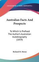 Australian Facts and Prospects: To Which is Prefixed the Author's Australian Biography 1022100181 Book Cover