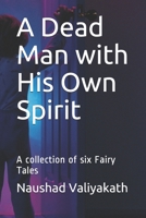 A Dead Man with His Own Spirit: A collection of six Fairy Tales B08SGZ7RLR Book Cover