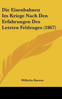Die Eisenbahnen Im Kriege Nach Den Erfahrungen Des Letzten Feldzuges (1867) 1168335051 Book Cover
