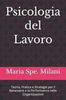 Psicologia del Lavoro: Teoria, Pratica e Strategie per il Benessere e la Performance nelle Organizzazioni B0G4DYP8GC Book Cover
