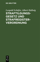 Straftilgungsgesetz Und Strafregisterverordnung: Mit Einer Sammlung Aller Für Das Strafregister Bedeutsamen Vorschriften, Erlasse Und Verfügungen 3112372476 Book Cover