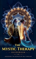 The Mystic Therapy Guidebook - Unlocking the Secrets of Self-Healing (Mystic Wellness Lab) B0F22XG19W Book Cover