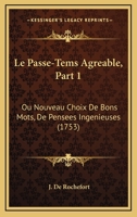 Le Passe-Tems Agreable, Part 1: Ou Nouveau Choix De Bons Mots, De Pensees Ingenieuses 1165482282 Book Cover