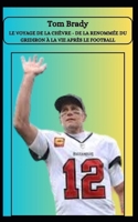 Tom Brady LE VOYAGE DE LA CHÈVRE - DE LA RENOMMÉE DU GRIDIRON À LA VIE APRÈS LE FOOTBALL (French Edition) B0DZY36FFV Book Cover