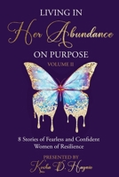 Living In Her Abundance On Purpose Volume II: 8 Stories of Fearless and Confident Women Of Resilience 1737759233 Book Cover