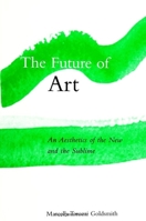 The Future of Art: An Aesthetics of the New and the Sublime (S U N Y Series in Aesthetics and the Philosophy of Art) 0791443159 Book Cover