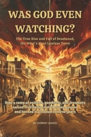 WAS GOD EVEN WATCHING?: The True Rise and Fall of Deadwood, the West's Most Lawless Town B0GZWWQCRZ Book Cover