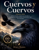 Cuervos y Cuervos (Edición 2026): El libro ilustrado completo para descubrir su inteligencia, comportamiento, comunicación y vida en la naturaleza (Spanish Edition) B0H25G962X Book Cover