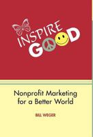 Inspire Good: Nonprofit Marketing for a Better World 1426989083 Book Cover