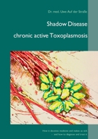 Shadow Disease chronic active Toxoplasmosis: How it deceives medicine and makes us sick - and how to diagnose and treat it 3750409544 Book Cover
