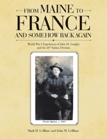 From Maine to France and Somehow Back Again: World War I Experiences of John M. Longley and the 26th Yankee Division 1483476847 Book Cover
