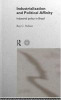 Industrialization and Political Affinity: Industrial policy in Brazil 0415125286 Book Cover