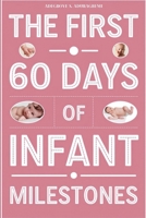 The First 60 Days of Infant Milestones: Key Milestones, Growth Strategies, and Professional Advice for the First Two Months of Your Infant's Life B0DSK1XJDY Book Cover