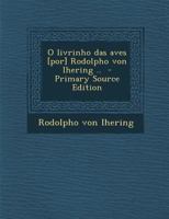 O Livrinho Das Aves [por] Rodolpho Von Ihering .. - Primary Source Edition 1018507965 Book Cover