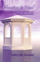 Choosing to Heal: A Journey through Time into Eternity and Back 0620685328 Book Cover
