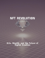 Nft Revolution: Arts, Wealth, And The Future Of Digital Creation B0FPXSCQNS Book Cover