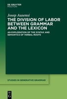 The Division of Labor Between Grammar and the Lexicon: An Exploration of the Syntax and Semantics of Verbal Roots 3110789671 Book Cover