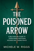 THE POISONED ARROW: A Self-Healing Guide to Overcoming Emotional Wounds and Finding Peace B0GJMH5MVB Book Cover