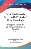 Carte Da Giuoco In Servigio Dell' Istoria E Della Cronologia: Disegnate E Descritte Da Monsignor Francesco Bianchini (1871) 116082083X Book Cover