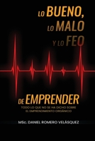 Lo bueno, lo malo y lo feo de emprender: Todo lo que no se ha dicho sobre el emprendimiento orgánico B0922BJJ2Q Book Cover