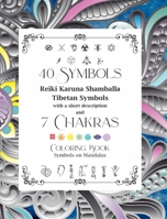 40 Symbols Reiki Karuna Shamballa Tibetan Symbols with a short description and 7 Chakras: Coloring Book Symbols on Mandalas B0BSZXLSQ9 Book Cover