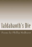 Ialdabaoth's Die: Poems by Phillip Medhurst 1492199915 Book Cover