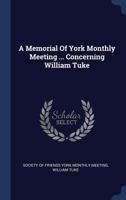 A Memorial Of York Monthly Meeting ... Concerning William Tuke 1022599356 Book Cover