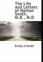 The Life and Letters of Nathan Smith, M.B., M.D 101638114X Book Cover