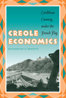 Creole Economics: Caribbean Cunning under the French Flag 0292705816 Book Cover