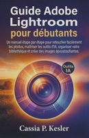 Guide Adobe Lightroom pour débutants: Un manuel étape par étape pour retoucher facilement les photos, maîtriser les outils d'IA, organiser votre ... des images époustouflantes. (French Edition) B0G5J9CB1F Book Cover