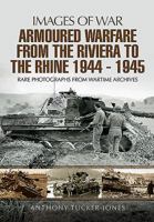 Armoured Warfare from the Riviera to the Rhine 1944 - 1945: Rare Photographs from Wartime Archives 1473821460 Book Cover