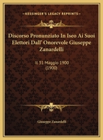 Discorso Pronunziato In Iseo Ai Suoi Elettori Dall' Onorevole Giuseppe Zanardelli: Il 31 Maggio 1900 (1900) 1162482494 Book Cover