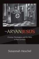 The Aryan Jesus: Christian Theologians and the Bible in Nazi Germany 0691148058 Book Cover