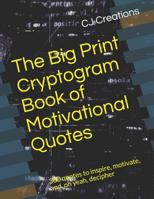 The Big Print Cryptogram Book of Motivational Quotes: 300 quotes to inspire, motivate, and, oh yeah, decipher 1078249679 Book Cover