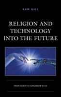 Religion and Technology into the Future: From Adam to Tomorrow's Eve 1498580904 Book Cover
