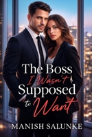 The Boss I Wasn’t Supposed to Want: A Steamy Office Romance Between a Powerful CEO and the Woman He Was Never Meant to Love (45-Minute Romance Short Reads) B0G32TC449 Book Cover
