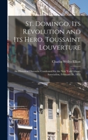 St. Domingo, Its Revolution and Its Hero, Toussaint Louverture. An Historical Discourse Condensed for the New York Library Association, February 26, 1855 1018348956 Book Cover