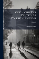 Geschichte Des Deutschen Volksschulwesens, Volume 3 1149984929 Book Cover