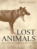Lost Animals: Extinction and the Photographic Record 0691227152 Book Cover