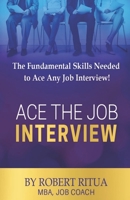 Ace the Job Interview : The Fundamental Skills Needed to Ace Any Job Interview! 1734984112 Book Cover