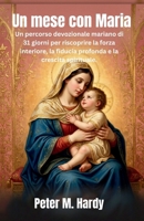 Un mese con Maria: Un percorso devozionale mariano di 31 giorni per riscoprire la forza interiore, la fiducia profonda e la crescita spirituale. (Italian Edition) B0GZV3TZWP Book Cover