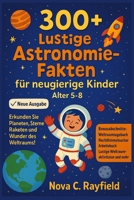 300+ Lustige Astronomie-Fakten für Neugierige Kinder Alter 5–8: Erkunden Sie Planeten, Sterne, Raketen und Wunder des Weltraums! (German Edition) B0FJSP9W3S Book Cover