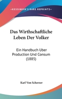 Das Wirthschaftliche Leben Der Volker: Ein Handbuch Uber Production Und Consum (1885) 1143499840 Book Cover