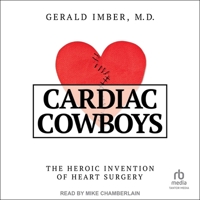 Cardiac Cowboys: The Heroic Invention of Heart Surgery B0DRBZLSTX Book Cover