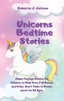 Unicorns Bedtime Stories: Magic Fantasy Stories for Children to Help them Fall Asleep and Relax. Short Tales to Dream about for All Ages 1914123743 Book Cover