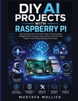 DIY AI Projects with Raspberry Pi: Build Smart Machines That Think: Create AI Voice Assistants, Intelligent Robots, Computer Vision Systems, and Smart ... Starting (The Intelligent Maker Series) B0H89KZHKW Book Cover