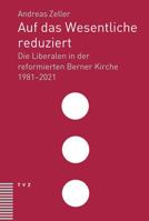 Auf Das Wesentliche Reduziert: Die Liberalen in Der Reformierten Berner Kirche 1981-2021 (German Edition) 3290186121 Book Cover