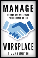 Manage a happy and contented relationship at the workplace: Learn the secrets to make healthy relationship with boss and colleagues 1676294880 Book Cover