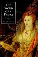 The Word of a Prince: A Life of Elizabeth I from Contemporary Documents 0851152619 Book Cover