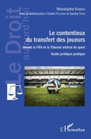 Contentieux du transfert des joueurs: devant la FIFA et le Tribunal arbitral du sport Guide juridique pratique Guide juridique pratique (Le Droit Aujourd'hui) (French Edition) 2343133409 Book Cover